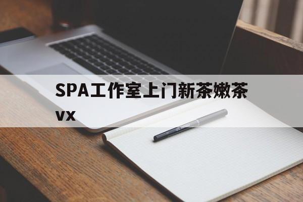 张掖广州哪里可以找约茶新茶的品茶地最新资讯（谁能告诉我哪里有张掖SPA工作室上门新茶嫩茶vx？）